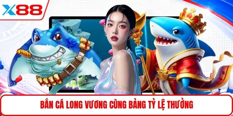 Bắn cá long vương cùng bảng tỷ lệ thưởng