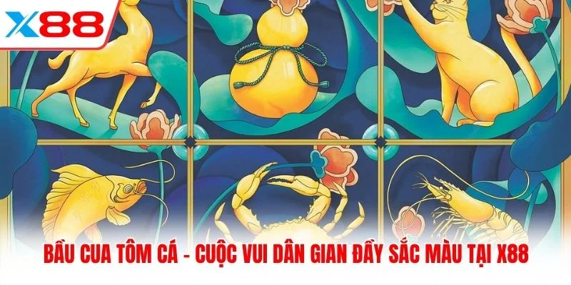 Bầu Cua Tôm Cá - Cuộc Vui Dân Gian Đầy Sắc Màu Tại X88