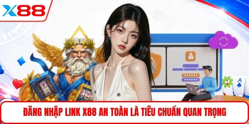 Đăng nhập link X88 an toàn là tiêu chuẩn quan trọng