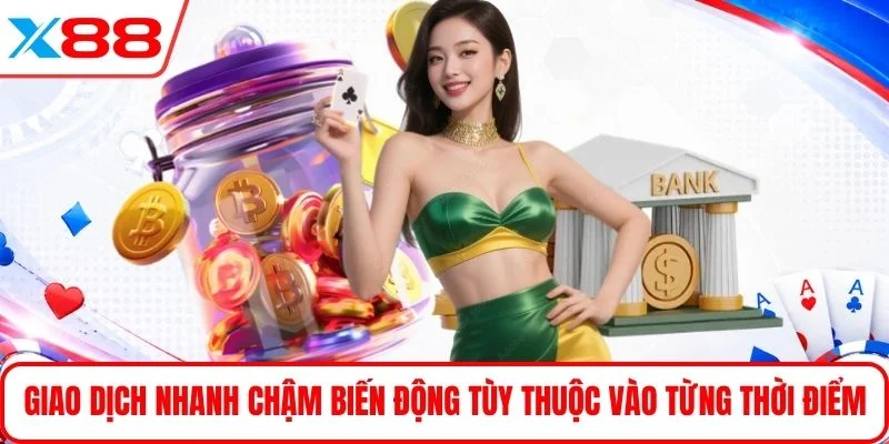 Giao dịch nhanh chậm biến động tùy thuộc vào từng thời điểm 