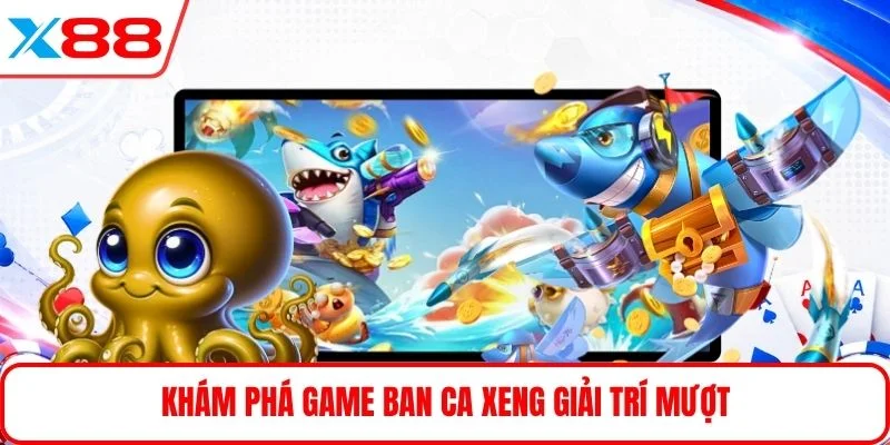 Khám phá game ban ca xeng giải trí mượt