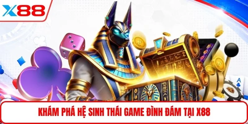 Khám phá hệ sinh thái game đình đám tại X88