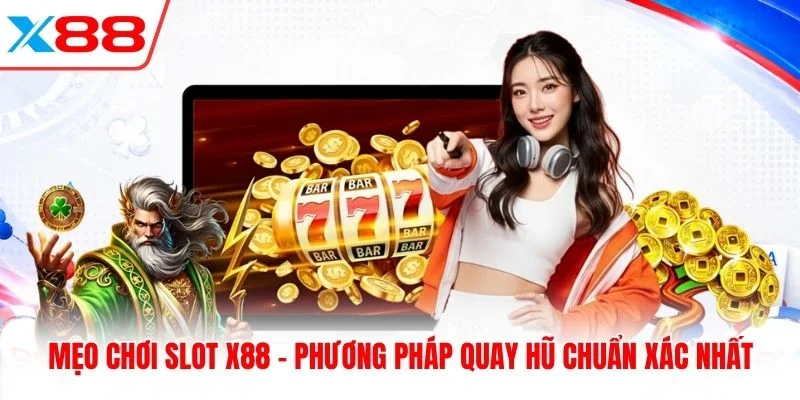 Mẹo Chơi Slot X88 - Phương Pháp Quay Hũ Chuẩn Xác Nhất