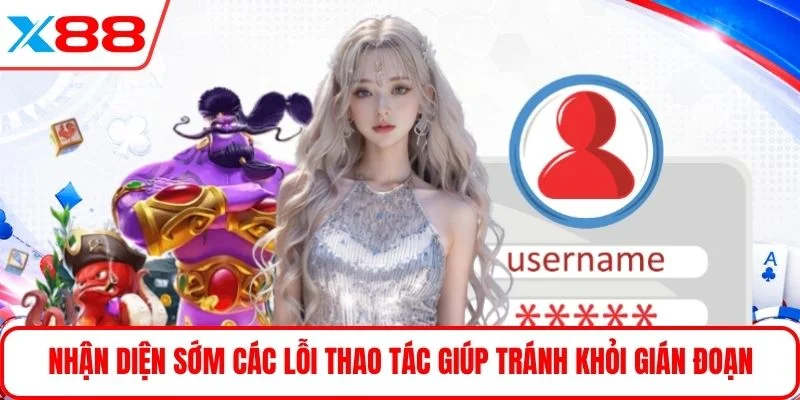 Nhận diện sớm các lỗi thao tác giúp tránh khỏi gián đoạn 