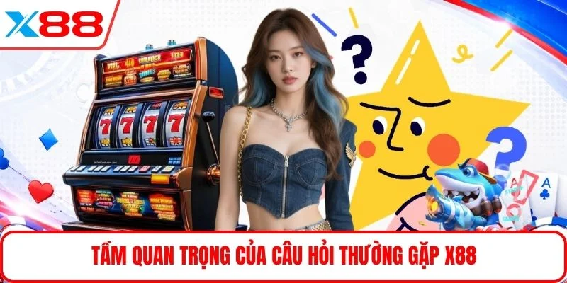 Tầm quan trọng của câu hỏi thường gặp X88
