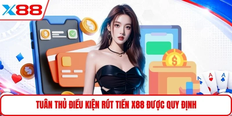 Tuân thủ điều kiện rút tiền X88 được quy định