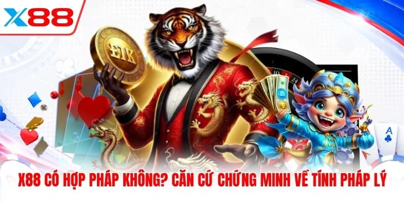 X88 Có Hợp Pháp Không? Căn Cứ Chứng Minh Về Tính Pháp Lý 