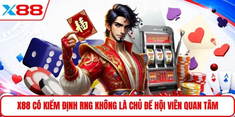 X88 có kiểm định RNG không là chủ đề hội viên quan tâm 